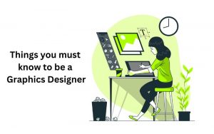Read more about the article Things you must know to be a graphics designer