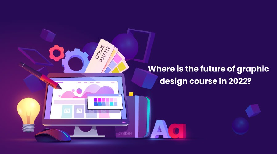 Read more about the article Where is The Future of Graphic Design Courses in 2022?